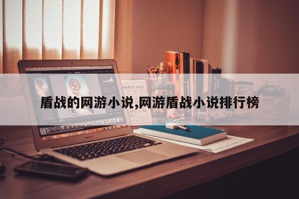 盾战的网游小说,网游盾战小说排行榜